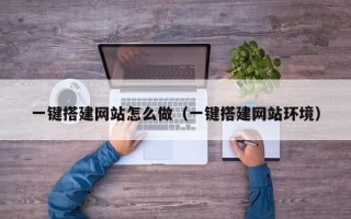 鸡西一键搭建网站怎么做（一键搭建网站环境）