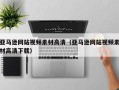 鸡西亚马逊网站视频素材高清（亚马逊网站视频素材高清下载）