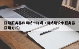 鸡西搭建服务器和网站一样吗（网站建设中服务器搭建方式）